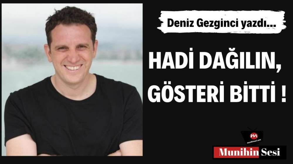 HADİ DAĞILIN, GÖSTERİ BİTTİ !