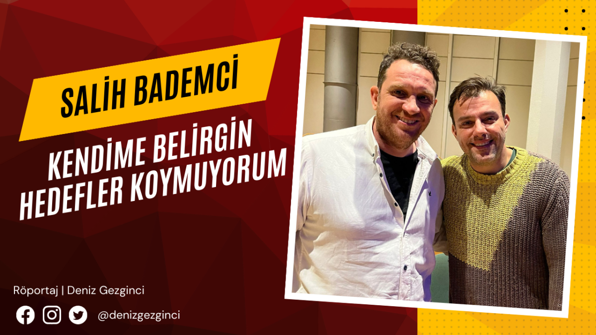 SALİH BADEMCİ: KENDİME BELİRGİN HEDEFLER KOYMUYORUM